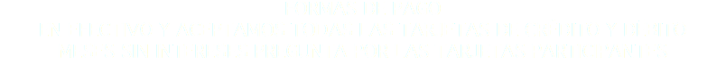 FORMAS DE PAGO EN EFECTIVO Y ACEPTAMOS TODAS LAS TARJETAS DE CRÉDITO Y DÉBITO MESES SIN INTERESES PREGUNTA POR LAS TARJETAS PARTICIPANTES 